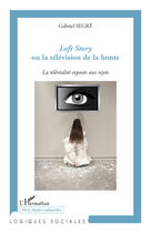 Couverture du livre « Loft story ou la télévision de la honte ; la téléréalité exposée aux rejets » de Gabriel Segre aux éditions L'harmattan