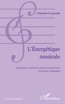 Couverture du livre « L'énergétique musicale ; sept études à travers la création contemporaine ; de Varèse à Schaeffer » de Christophe Casagrande aux éditions Editions L'harmattan