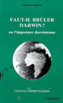 Couverture du livre « Faut-il bruler darwin ? - l'imposture darwinienne » de Jacques Costagliola aux éditions Editions L'harmattan