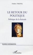 Couverture du livre « Le retour du politique - politique de la finitude » de Frederic Treffel aux éditions Editions L'harmattan