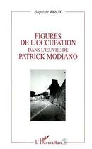 Couverture du livre « Figures de l'occupation dans l'oeuvre de Patrick Modiano » de Baptiste Roux aux éditions Editions L'harmattan