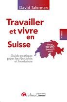 Couverture du livre « Travailler et vivre en Suisse : guide pratique pour les résidents et frontaliers (7e édition) » de David Talerman aux éditions Gualino