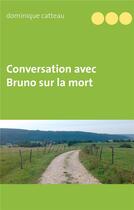 Couverture du livre « Conversation avec Bruno sur la mort » de Catteau Dominique aux éditions Books On Demand