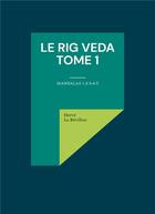 Couverture du livre « Le Rig Veda - Tome 1 : Mandalas 1-2-3-4-5 » de Herve Le Bevillon aux éditions Books On Demand