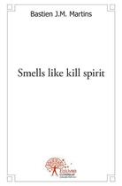 Couverture du livre « Smells like kill spirit » de Bastien J.M. Martins aux éditions Edilivre