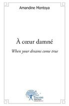 Couverture du livre « A coeur damne - when your dreams come true » de Montoya Amandine aux éditions Edilivre