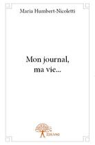 Couverture du livre « Mon journal, ma vie... » de Maria Humbert-Nicoletti aux éditions Edilivre