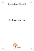 Couverture du livre « Exil ou racine » de Poussetguiblet D. aux éditions Edilivre