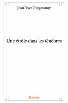 Couverture du livre « Une étoile dans les ténèbres » de Jean-Yves Duquesnoy aux éditions Edilivre