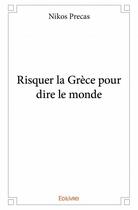 Couverture du livre « Risquer la Grèce pour dire le monde » de Nikos Precas aux éditions Edilivre