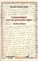 Couverture du livre « Communiquer avec les personnes agées ; guide pratique » de Blandine Orellana Gelain aux éditions L'harmattan