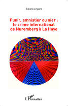 Couverture du livre « Punir, amnistier ou nier le crime international de nuremberg a la haye » de Zakaria Lingane aux éditions Editions L'harmattan