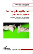 Couverture du livre « Le couple rythmé par ses crises ; une regard croisé entre une sociologue et une thérapeute de famille » de Hannelore Schrod et Bernadette Bawin-Legros aux éditions Editions L'harmattan