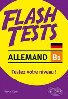 Couverture du livre « Flash tests ; allemand ; B1 ; testez votre niveau ! » de Pascal Curin aux éditions Ellipses