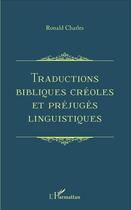 Couverture du livre « Traductions bibliques créoles et préjuges linguistiques » de Ronald Charles aux éditions L'harmattan