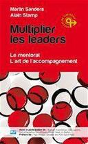 Couverture du livre « Multiplier les leaders ; le mentorat ; l'art de l'accompagnement » de Alain Stamp et Martin Sanders aux éditions Blf Éditions