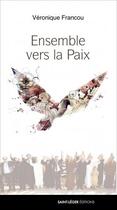 Couverture du livre « Ensemble vers la paix » de Veronique Francou aux éditions Saint-leger