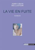 Couverture du livre « La vie en fuite » de Jean-Louis Bellaton aux éditions Editions Du Poutan