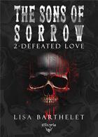 Couverture du livre « The sons of sorrow Tome 2 : Defeated love » de Lisa Barthelet aux éditions Elixyria