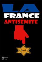 Couverture du livre « La France antisémite : Essai documentaire illustré » de Yoann Laurent-Rouault aux éditions Memoria Books