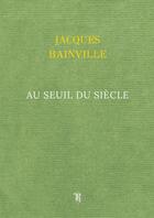 Couverture du livre « Au seuil du Siècle » de Jacques Bainville aux éditions Thebookedition.com