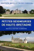 Couverture du livre « Petites seigneuries de Haute-Bretagne » de Amédée Guillotin De Corson aux éditions Amaury De La Pinsonnais