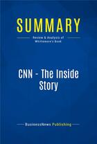 Couverture du livre « CNN - The Inside Story : Review and Analysis of Whittemore's Book » de  aux éditions Business Book Summaries