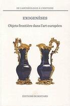 Couverture du livre « Exogenèses ; objets frontière dans l'art européen » de Sabine Du Crest aux éditions De Boccard