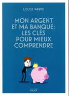 Couverture du livre « Mon argent et ma banque ; tout comprendre pour mieux gérer » de Louise Parde aux éditions Vigot