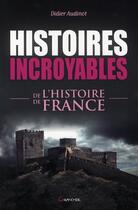 Couverture du livre « Histoires incroyables de l'histoire de france » de Didier Audinot aux éditions Grancher