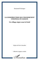 Couverture du livre « La construction de l'inconscient colonial en alsace - un village negre sous le froid » de Emmanuel Amougou aux éditions L'harmattan