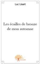 Couverture du livre « Les écailles de bronze de mon automne » de Luc Lisart aux éditions Edilivre