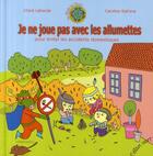 Couverture du livre « Je ne joue pas avec les allumettes ; pour éviter les accidents domestiques » de  aux éditions Elan Vert