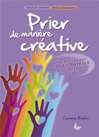 Couverture du livre « Prier de manière créative ; idées pratiques pour les animateurs de groupes d'enfants et d'ados » de Corinne Buhler aux éditions Ligue Pour La Lecture De La Bible