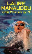 Couverture du livre « Laure Manaudou, une fille en or ? » de Jean-Yves Dhermain aux éditions Cld