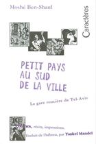 Couverture du livre « Petit pays au sud de la ville, la gare routière de Tel-Aviv » de Moshe Ben-Shaul aux éditions Caracteres