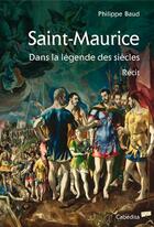 Couverture du livre « Saint-Maurice dans la légende des siècles » de Philippe Baud aux éditions Cabedita
