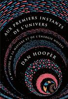 Couverture du livre « Aux premiers instants de l'univers : Le mystère de la matière et de l'énergie noires » de Dan Hooper aux éditions Quanto