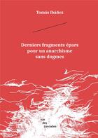 Couverture du livre « Derniers fragments épars pour un anarchisme sans dogmes » de Tomas Ibanez aux éditions Rue Des Cascades
