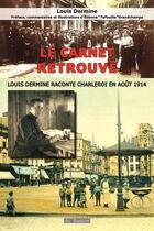 Couverture du livre « Le carnet retrouvé : Louis Dermine raconte Charleroi en août 1914 » de Louis Dermine aux éditions Éditions Du Basson