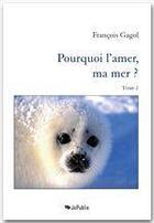 Couverture du livre « Pourquoi l'amer, ma mer ? t.2 » de Francois Gagol aux éditions Jepublie