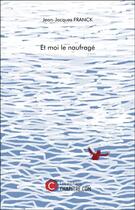 Couverture du livre « Et moi le naufragé » de Jean-Jacques Franck aux éditions Chapitre.com