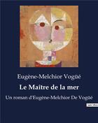 Couverture du livre « Le Maître de la mer : Un roman d'Eugène-Melchior De Vogüé » de Vog E Eugene Me aux éditions Culturea