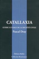 Couverture du livre « Catallaxia, guide à l'usage de la société civile » de Dray Pascal aux éditions Muller