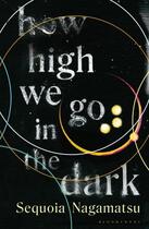 Couverture du livre « HOW HIGH WE GO IN THE DARK » de Sequoia Nagamatsu aux éditions Bloomsbury