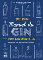 Couverture du livre « Manuel du gin ; tous les cocktails, apprendre, apprécier, mélanger, déguster ! » de Dave Broom aux éditions Flammarion
