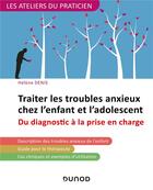 Couverture du livre « Traiter les troubles anxieux chez l'enfant et l'adolescent ; du diagnostic à la prise en charge » de Helene Denis aux éditions Dunod