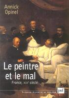 Couverture du livre « Le peintre et le mal ; France, XIX siècle » de Annick Opinel aux éditions Puf
