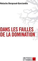 Couverture du livre « Dans les failles de la domination » de Natacha Borgeaud-Garciandia aux éditions Puf