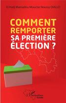 Couverture du livre « Comment remporter sa premiere élection? » de El Hadj Mouctar Noussy Diallo aux éditions L'harmattan